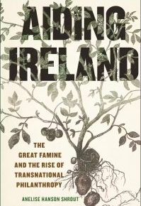 Aiding Ireland: The Politics of How Donors Learned to Give to Far-Off&nbsp;Strangers