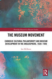 Carnegie Cultural Philanthropy and the Museum&nbsp;Movement